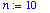 n := 10